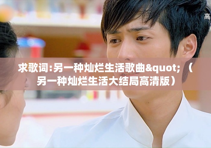 求歌词:另一种灿烂生活歌曲" （另一种灿烂生活大结局高清版）