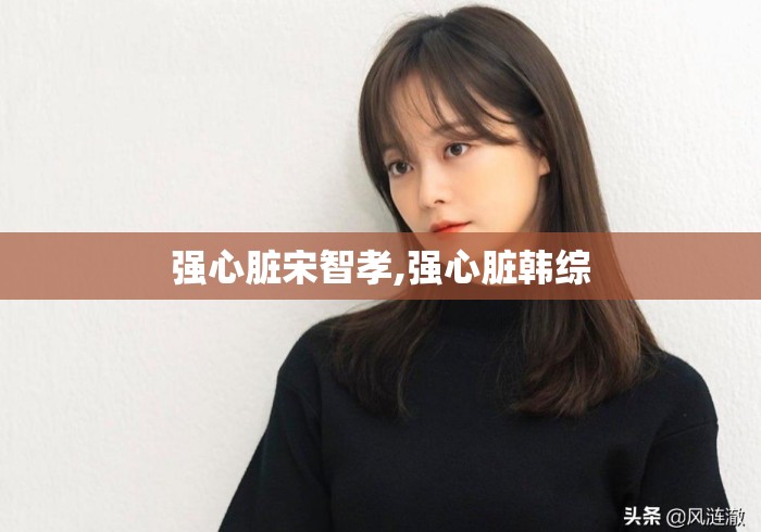强心脏宋智孝,强心脏韩综