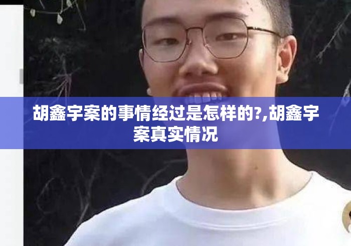胡鑫宇案的事情经过是怎样的?,胡鑫宇案真实情况