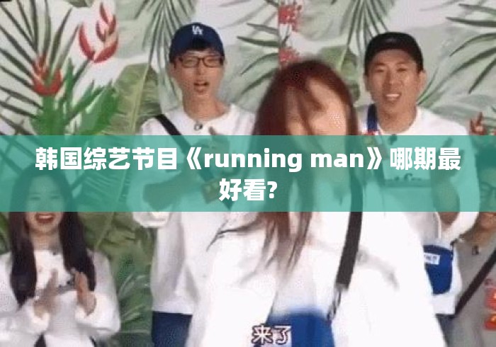 韩国综艺节目《running man》哪期最好看? 韩国综艺节目《running man》哪期最好看?
