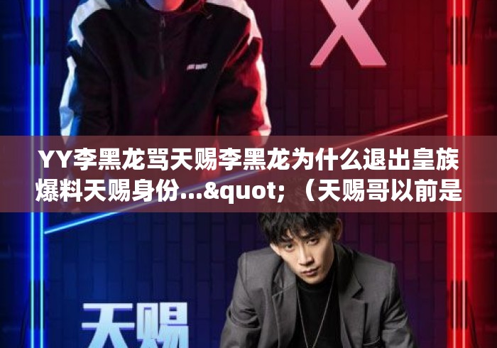 YY李黑龙骂天赐李黑龙为什么退出皇族爆料天赐身份..." (天赐哥以前是干嘛的) YY李黑龙骂天赐李黑龙为什么退出皇族爆料天赐身份..." (天赐哥以前是干嘛的)
