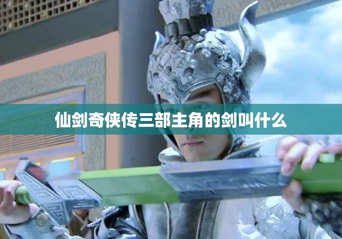 仙剑奇侠传三部主角的剑叫什么