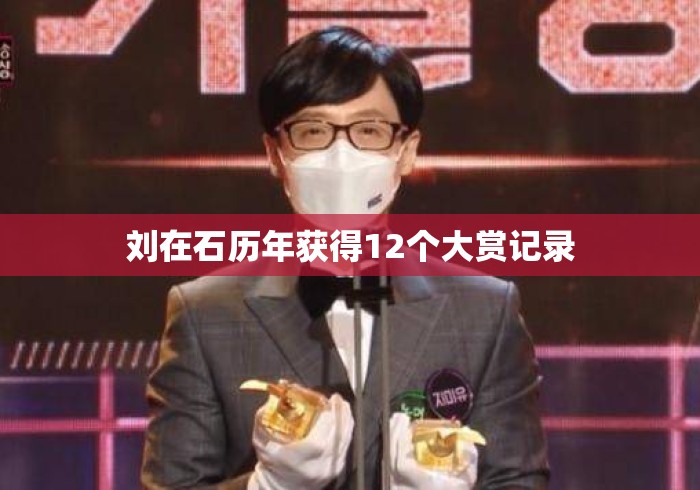 刘在石历年获得12个大赏记录，刘在石12次大赏全记录