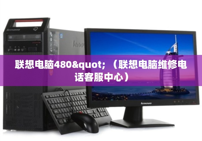 联想电脑480" (联想电脑维修电话客服中心) 联想电脑480" (联想电脑维修电话客服中心)