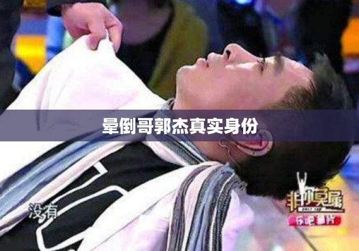 晕倒哥郭杰真实身份