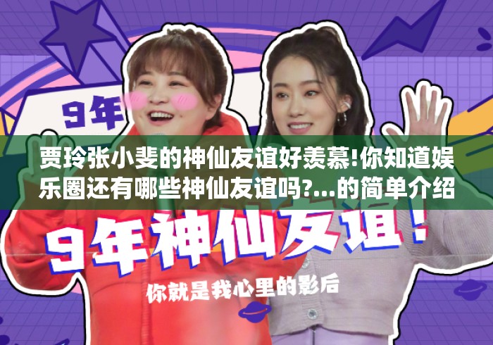 贾玲张小斐的神仙友谊好羡慕!你知道娱乐圈还有哪些神仙友谊吗?...的简单介绍
