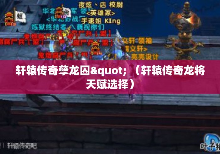 轩辕传奇孽龙囚" （轩辕传奇龙将天赋选择）