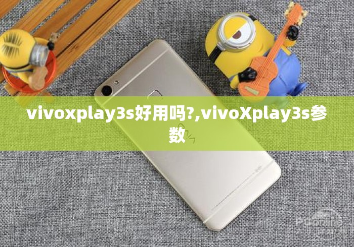 vivoxplay3s好用吗?,vivoXplay3s参数