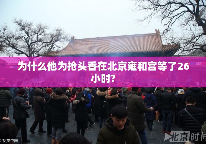 为什么他为抢头香在北京雍和宫等了26小时?
