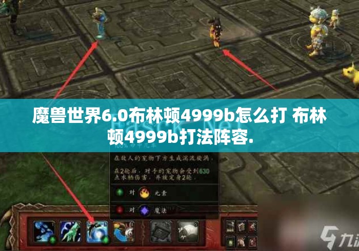 魔兽世界6.0布林顿4999b怎么打 布林顿4999b打法阵容.