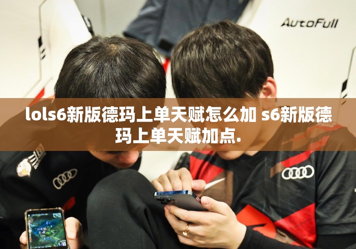 lols6新版德玛上单天赋怎么加 s6新版德玛上单天赋加点.