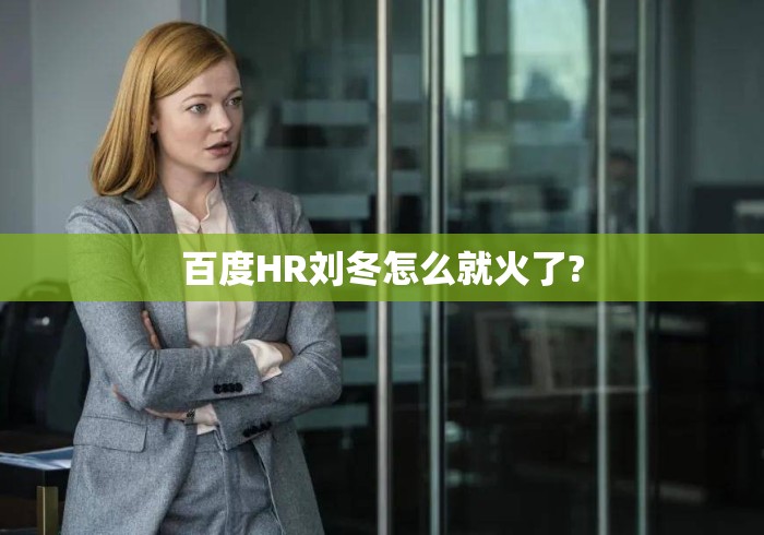 百度HR刘冬怎么就火了?