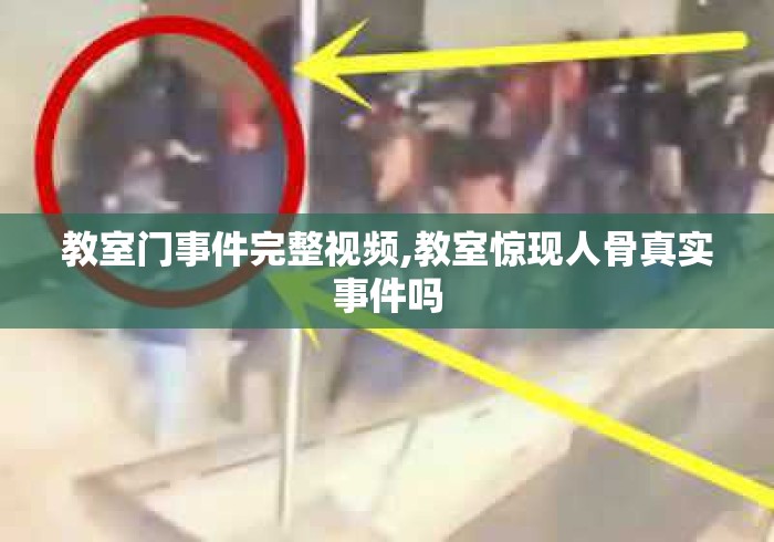 教室门事件完整视频,教室惊现人骨真实事件吗