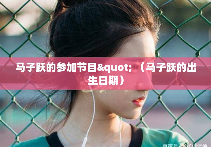 马子跃的参加节目" （马子跃的出生日期）