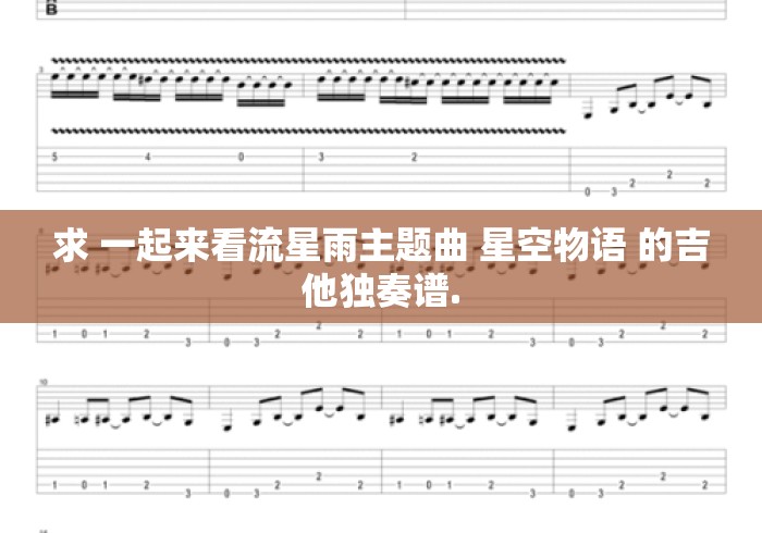 求 一起来看流星雨主题曲 星空物语 的吉他独奏谱. 求 一起来看流星雨主题曲 星空物语 的吉他独奏谱.
