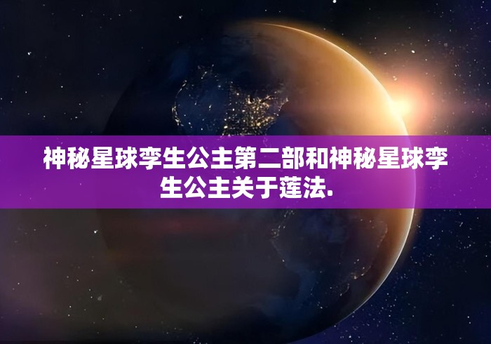 神秘星球孪生公主第二部和神秘星球孪生公主关于莲法.
