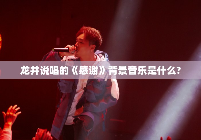 龙井说唱的《感谢》背景音乐是什么? 龙井说唱的《感谢》背景音乐是什么?