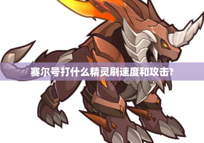 赛尔号打什么精灵刷速度和攻击?