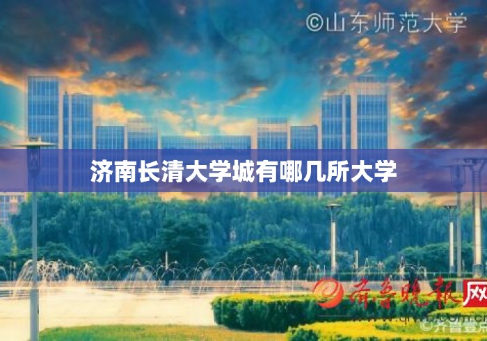 济南长清大学城有哪几所大学