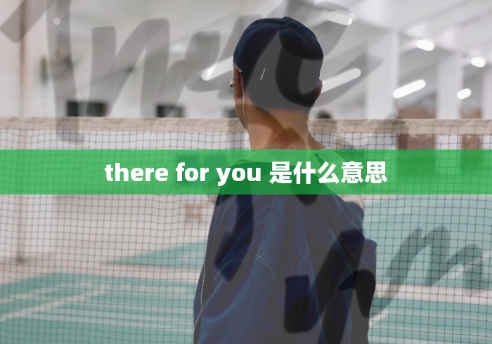 there for you 是什么意思 there for you 是什么意思
