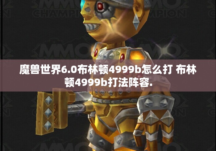 魔兽世界6.0布林顿4999b怎么打 布林顿4999b打法阵容.