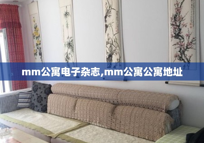 mm公寓电子杂志,mm公寓公寓地址 mm公寓电子杂志,mm公寓公寓地址