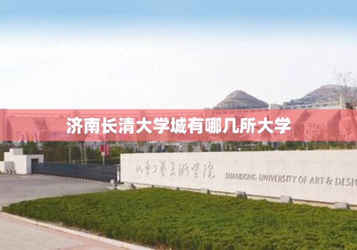 济南长清大学城有哪几所大学