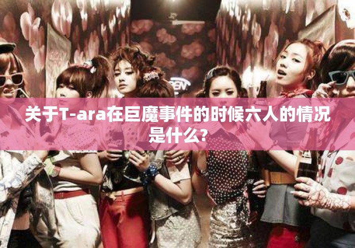关于T-ara在巨魔事件的时候六人的情况是什么?
