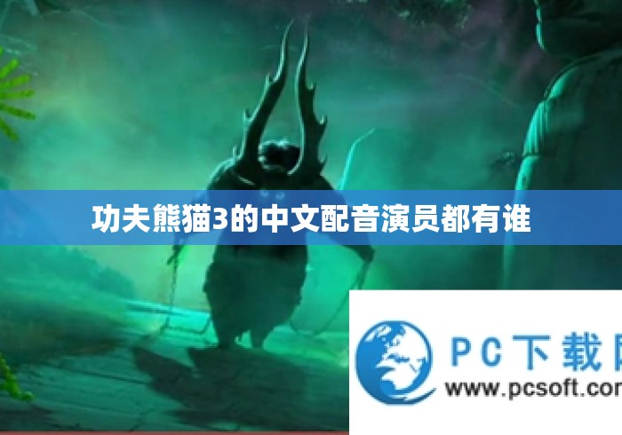 功夫熊猫3的中文配音演员都有谁 功夫熊猫3的中文配音演员都有谁