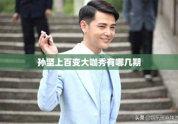 孙坚上百变大咖秀有哪几期 孙坚上百变大咖秀有哪几期