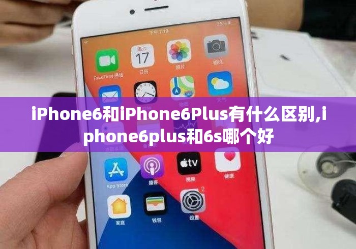 iPhone6和iPhone6Plus有什么区别,iphone6plus和6s哪个好 iPhone6和iPhone6Plus有什么区别,iphone6plus和6s哪个好