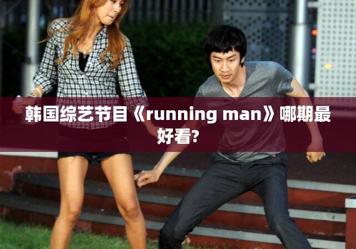 韩国综艺节目《running man》哪期最好看?