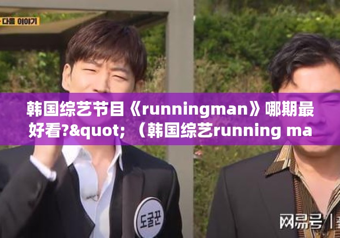韩国综艺节目《runningman》哪期最好看?" （韩国综艺running man油彩是第几期）