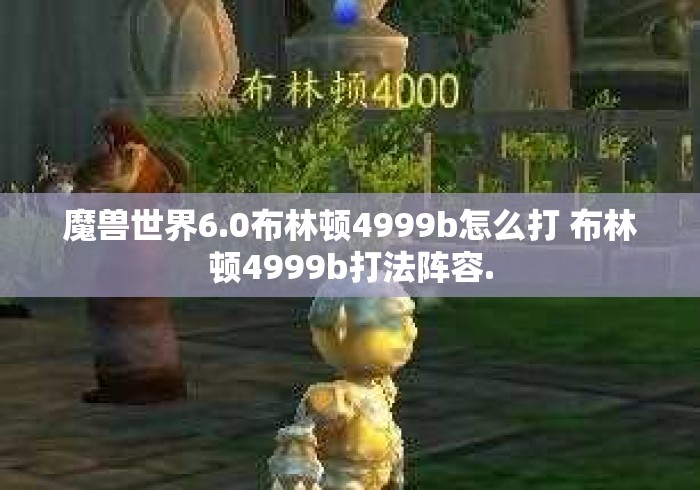 魔兽世界6.0布林顿4999b怎么打 布林顿4999b打法阵容.