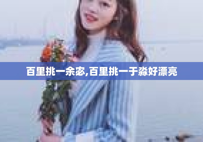 百里挑一余宓,百里挑一于淼好漂亮