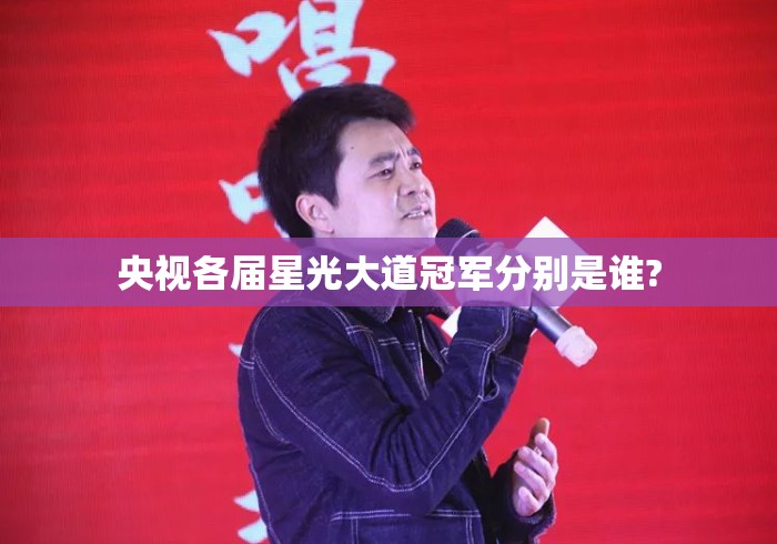 央视各届星光大道冠军分别是谁? 央视各届星光大道冠军分别是谁?