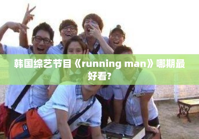 韩国综艺节目《running man》哪期最好看?