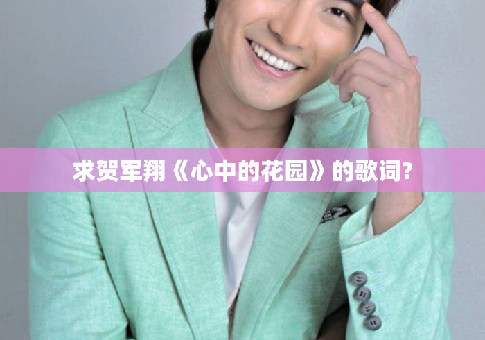 求贺军翔《心中的花园》的歌词? 求贺军翔《心中的花园》的歌词?