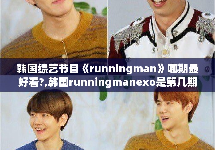 韩国综艺节目《runningman》哪期最好看?,韩国runningmanexo是第几期 韩国综艺节目《runningman》哪期最好看?,韩国runningmanexo是第几期