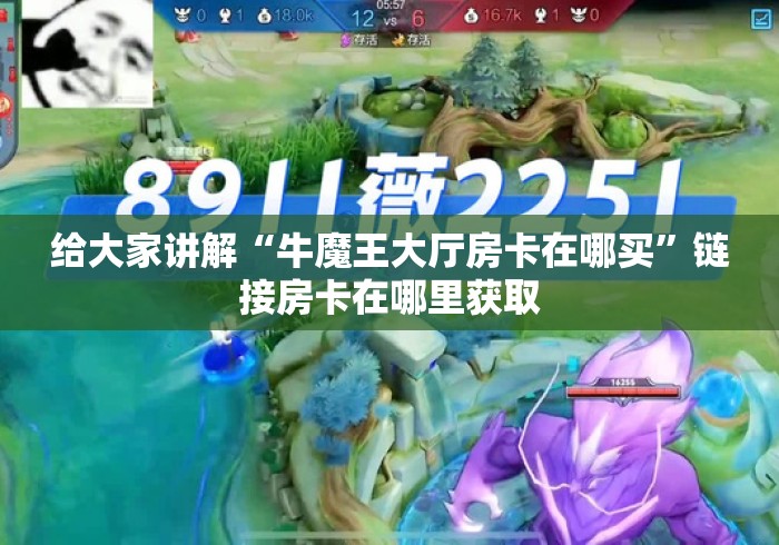 给大家讲解“牛魔王大厅房卡在哪买”链接房卡在哪里获取 给大家讲解“牛魔王大厅房卡在哪买”链接房卡在哪里获取