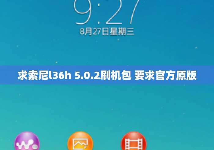 求索尼l36h 5.0.2刷机包 要求官方原版