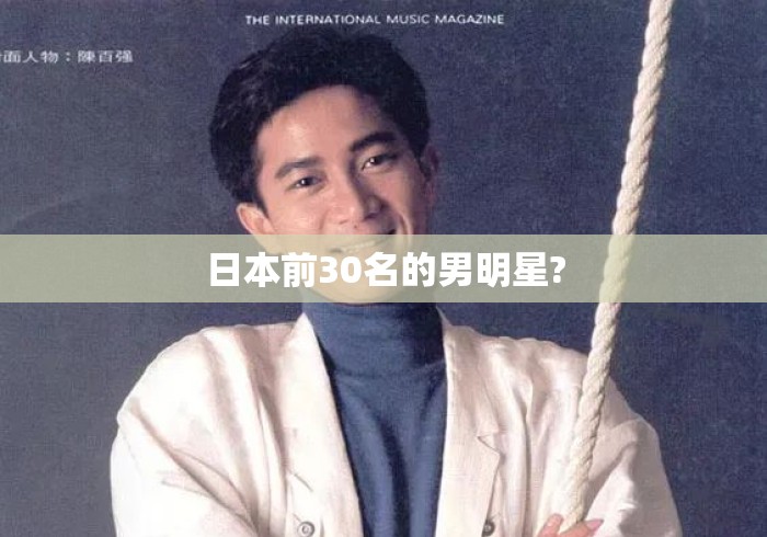 日本前30名的男明星? 日本前30名的男明星?