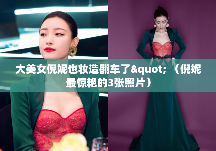 大美女倪妮也妆造翻车了" (倪妮最惊艳的3张照片) 大美女倪妮也妆造翻车了" (倪妮最惊艳的3张照片)