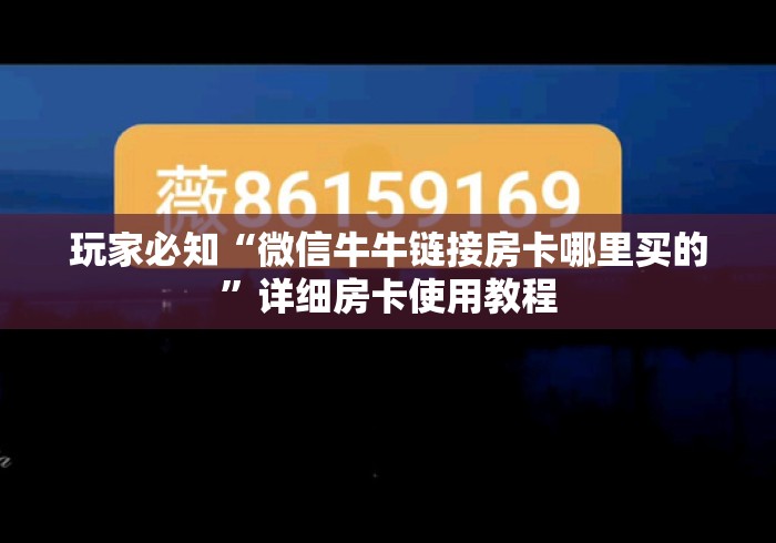 玩家必知“微信牛牛链接房卡哪里买的”详细房卡使用教程 玩家必知“微信牛牛链接房卡哪里买的”详细房卡使用教程