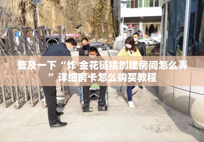 普及一下“炸 金花链接创建房间怎么弄”详细房卡怎么购买教程 普及一下“炸 金花链接创建房间怎么弄”详细房卡怎么购买教程