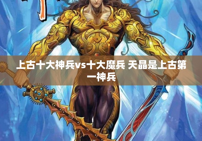 上古十大神兵vs十大魔兵 天晶是上古第一神兵