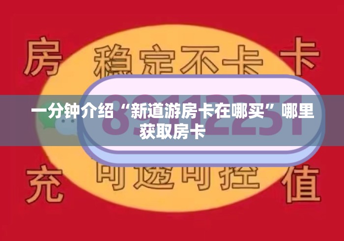 一分钟介绍“新道游房卡在哪买”哪里获取房卡