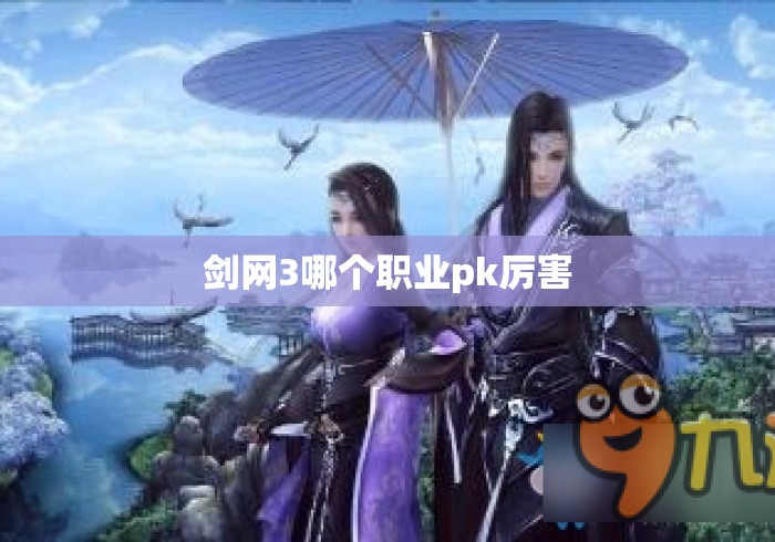 剑网3哪个职业pk厉害，剑网3PVP强势职业推荐