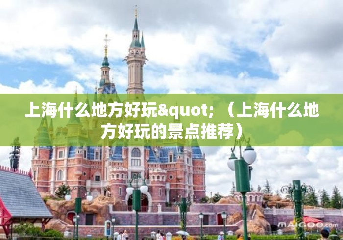 上海什么地方好玩" (上海什么地方好玩的景点推荐) 上海什么地方好玩" (上海什么地方好玩的景点推荐)
