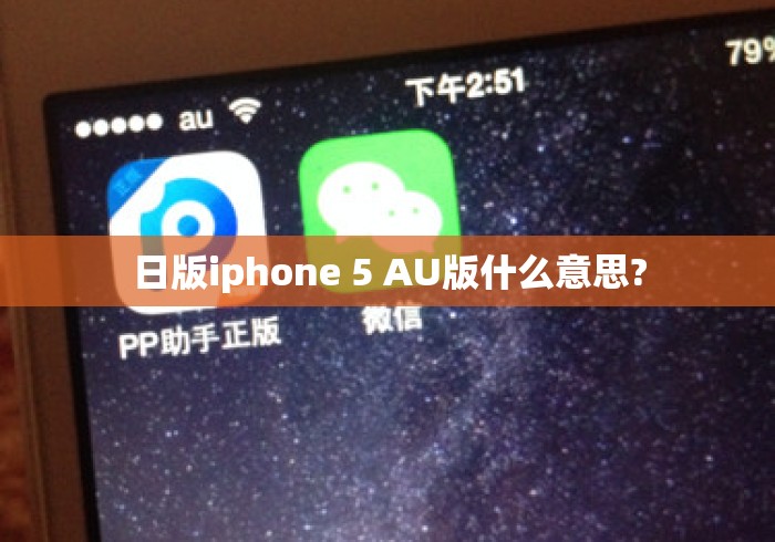 日版iphone 5 AU版什么意思? 日版iphone 5 AU版什么意思?